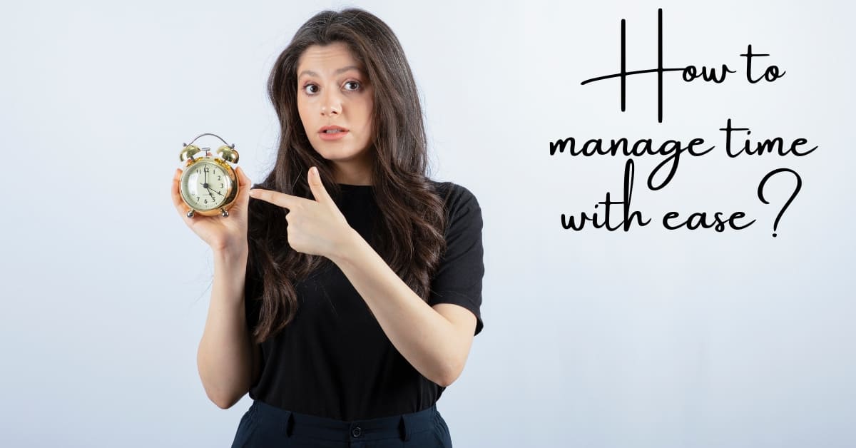 How to manage time with ease?